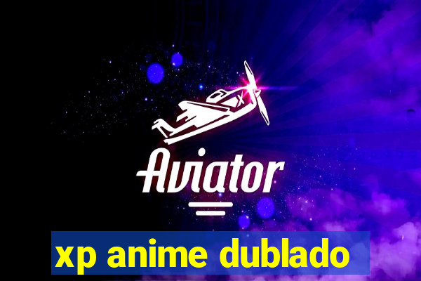 xp anime dublado